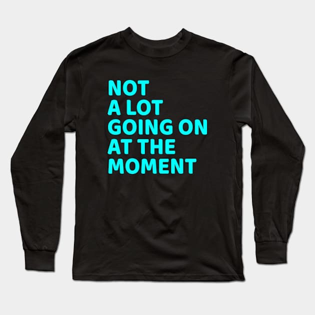 NOT A LOT GOING ON AT THE MOMENT Long Sleeve T-Shirt by  hal mafhoum?